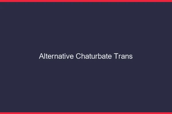 Alternative Chaturbate trans