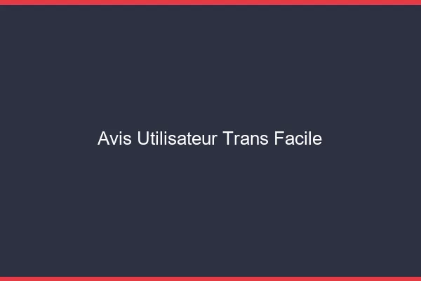 Avis utilisateur trans facile