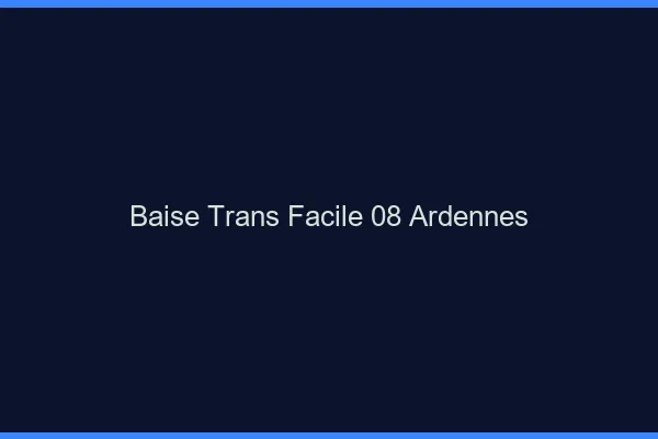 Baise Trans Facile 08 ardennes