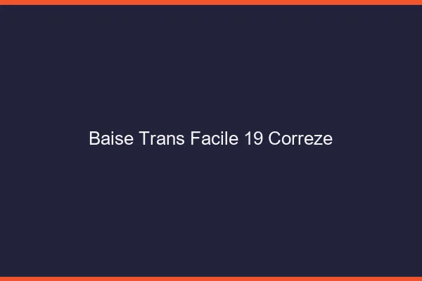 Baise Trans Facile 19 correze