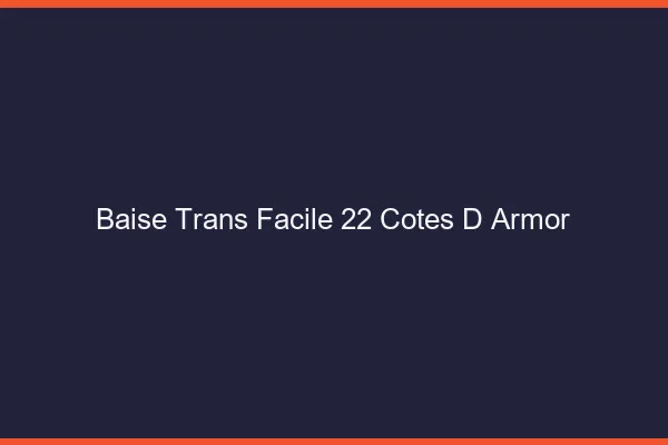 Baise Trans Facile 22 cotes-d-armor