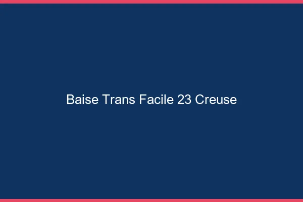 Baise Trans Facile 23 creuse