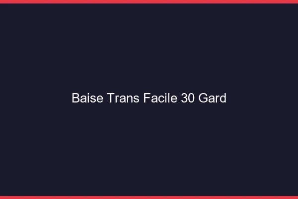 Baise Trans Facile 30 gard
