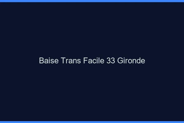 Baise Trans Facile 33 gironde