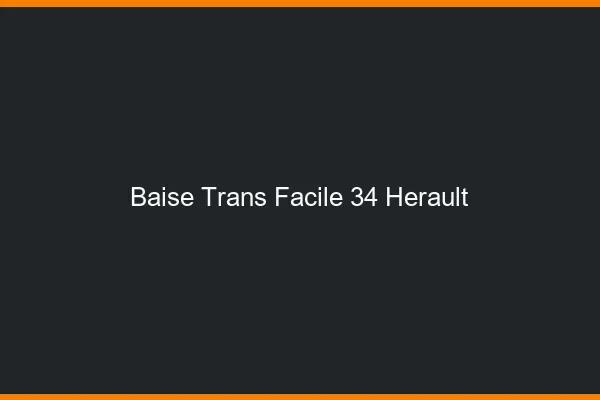 Baise Trans Facile 34 herault