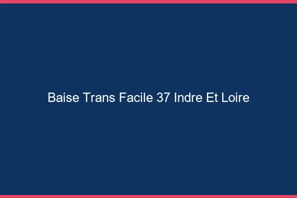 Baise Trans Facile 37 indre-et-loire