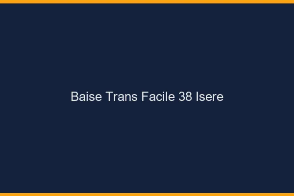 Baise Trans Facile 38 isere