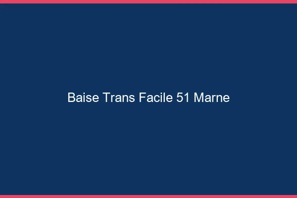 Baise Trans Facile 51 marne