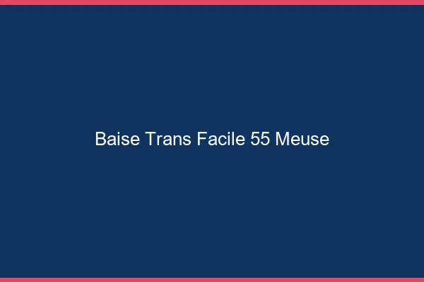 Baise Trans Facile 55 meuse