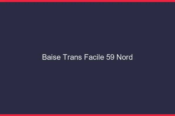 Baise Trans Facile 59 nord