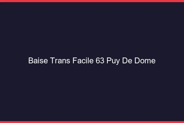 Baise Trans Facile 63 puy-de-dome