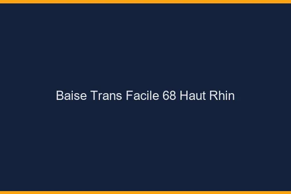 Baise Trans Facile 68 haut-rhin