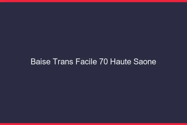 Baise Trans Facile 70 haute-saone