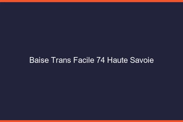 Baise Trans Facile 74 haute-savoie