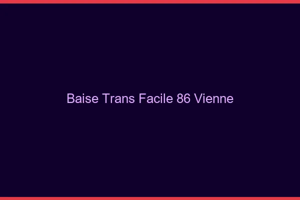 Baise Trans Facile 86 vienne