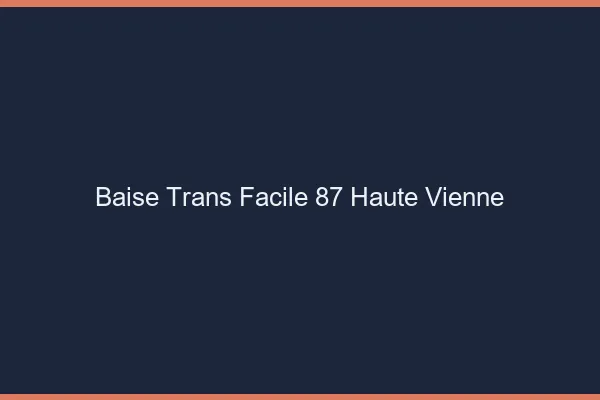 Baise Trans Facile 87 haute-vienne