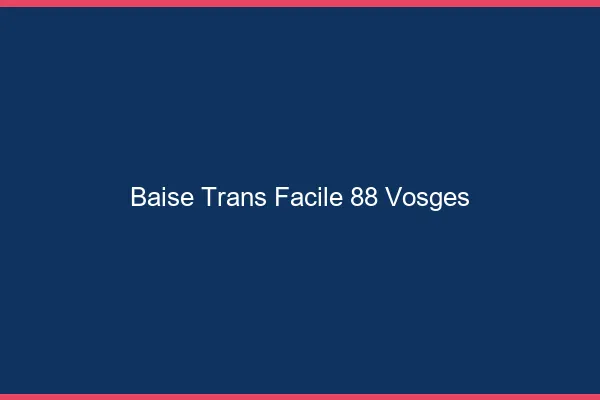 Baise Trans Facile 88 vosges