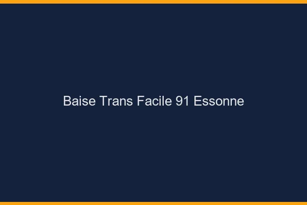Baise Trans Facile 91 essonne