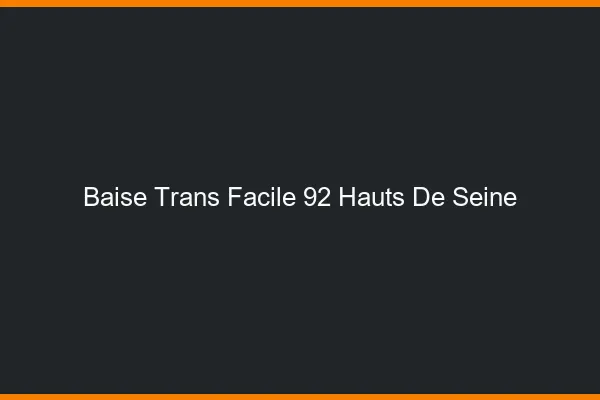 Baise Trans Facile 92 hauts-de-seine