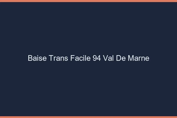 Baise Trans Facile 94 val-de-marne