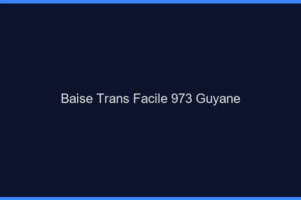 Baise Trans Facile 973 guyane