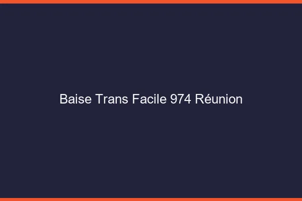 Baise Trans Facile 974 reunion