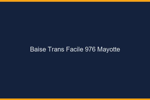 Baise Trans Facile 976 mayotte
