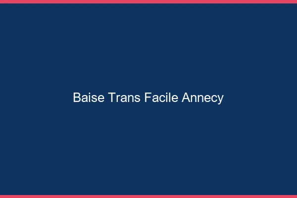 Baise Trans Facile Annecy