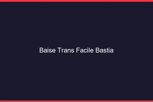 Baise Trans Facile Bastia
