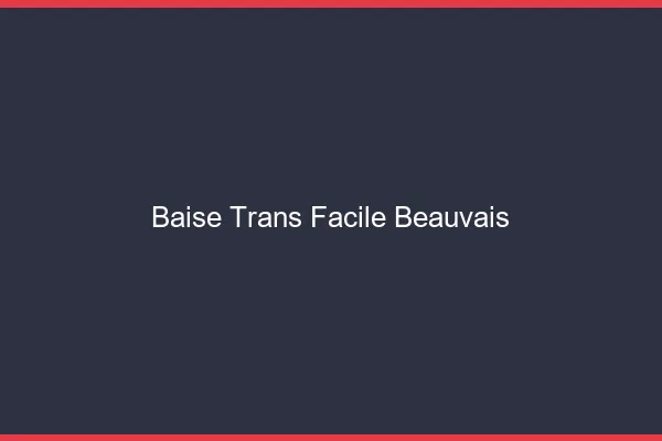 Baise Trans Facile Beauvais