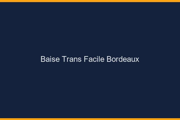 Baise Trans Facile Bordeaux