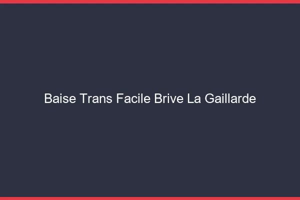 Baise Trans Facile Brive-la-Gaillarde