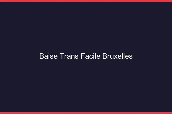 Baise Trans Facile Bruxelles