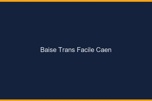 Baise Trans Facile Caen