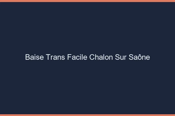 Baise Trans Facile Chalon-sur-Saône