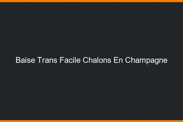 Baise Trans Facile Châlons-en-Champagne