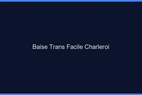 Baise Trans Facile Charleroi