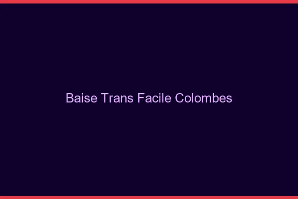 Baise Trans Facile Colombes