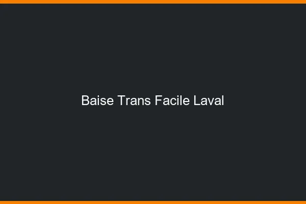 Baise Trans Facile Laval