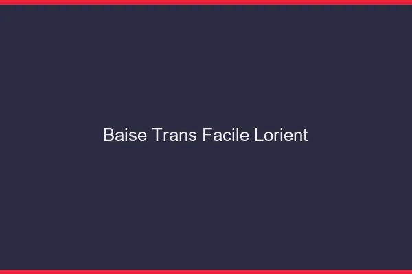 Baise Trans Facile Lorient