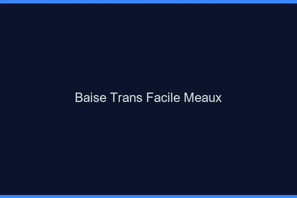 Baise Trans Facile Meaux