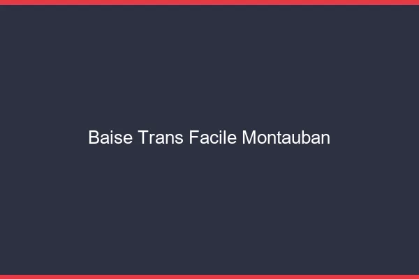 Baise Trans Facile Montauban