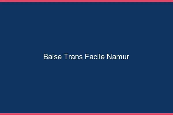 Baise Trans Facile Namur