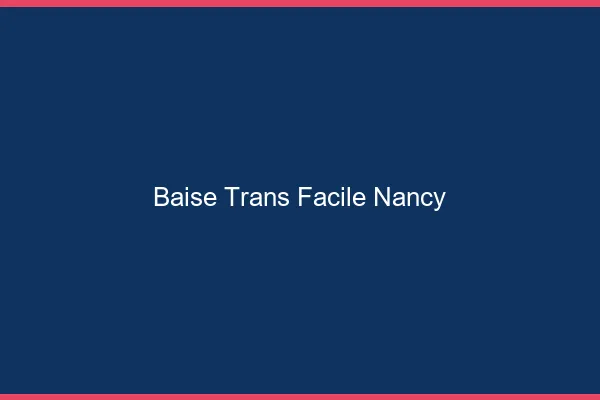 Baise Trans Facile Nancy