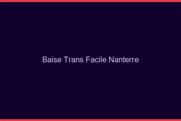 Baise Trans Facile Nanterre