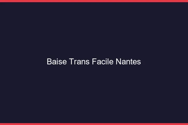 Baise Trans Facile Nantes