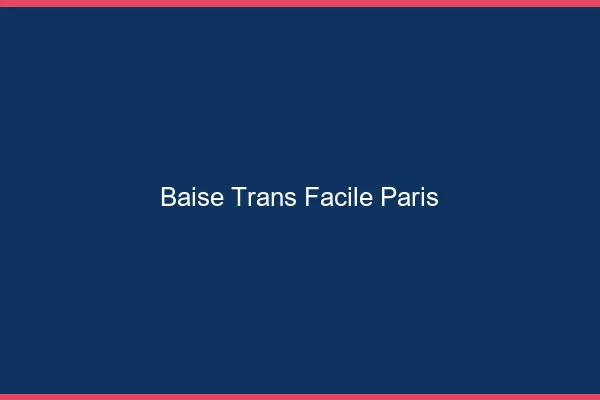 Baise Trans Facile Paris
