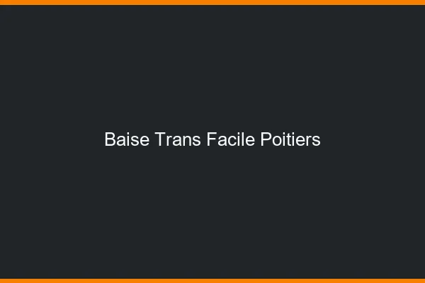 Baise Trans Facile Poitiers
