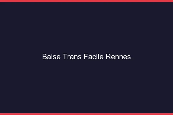 Baise Trans Facile Rennes