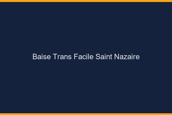 Baise Trans Facile Saint-Nazaire